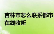 吉林市怎么联系都市110记者 吉林市都市110在线收听 