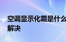 空调显示化霜是什么情况 空调显示化霜怎么解决 