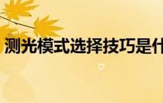 测光模式选择技巧是什么 测光模式选择技巧 