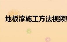 地板漆施工方法视频教程 地板漆施工方法 