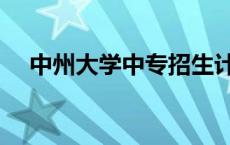 中州大学中专招生计划 中州大学单招吗 