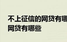 不上征信的网贷有哪些平台大额 不上征信的网贷有哪些 