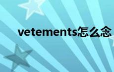 vetements怎么念 vetements怎么读 