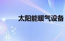 太阳能暖气设备 太阳能暖气系统 