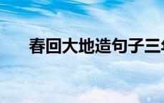 春回大地造句子三年级 春回大地造句 