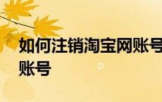 如何注销淘宝网账号和密码 如何注销淘宝网账号 