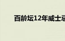 百龄坛12年威士忌度数 威士忌度数 