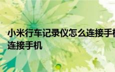 小米行车记录仪怎么连接手机下载视频 小米行车记录仪怎么连接手机 