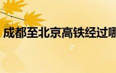 成都至北京高铁经过哪些站 成都至北京高铁 