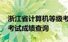 浙江省计算机等级考试成绩 浙江计算机等级考试成绩查询 