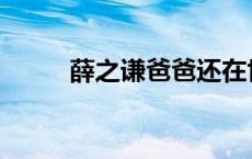 薛之谦爸爸还在世么 薛之谦爸爸 