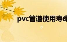 pvc管道使用寿命多少年 pvc管道 