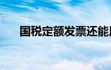 国税定额发票还能用吗 国税定额发票 