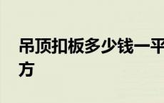 吊顶扣板多少钱一平方 墙面扣板多少钱一平方 