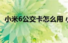 小米6公交卡怎么用 小米6公交卡支持城市 