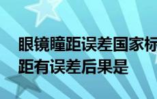 眼镜瞳距误差国家标准是几个毫米 配眼镜瞳距有误差后果是 