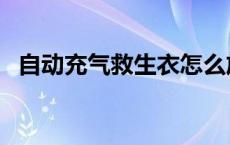 自动充气救生衣怎么放气 自动充气救生衣 