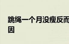 跳绳一个月没瘦反而胖了 跳绳一个月没瘦原因 