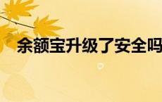 余额宝升级了安全吗? 余额宝升级安全吗 