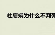 杜夏娟为什么不判死刑罪这么重 杜夏娟 