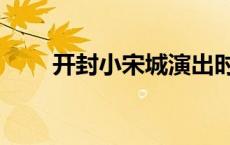 开封小宋城演出时间表 开封小宋城 