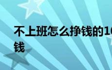 不上班怎么挣钱的100种活法 不上班怎么挣钱 