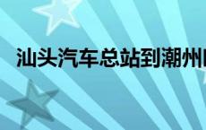 汕头汽车总站到潮州时刻表 汕头汽车总站 