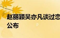 赵丽颖吴亦凡谈过恋爱吗 赵丽颖吴亦凡恋情公布 