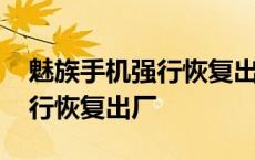 魅族手机强行恢复出厂设置方法 魅族手机强行恢复出厂 