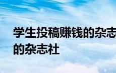 学生投稿赚钱的杂志社叫什么 学生投稿赚钱的杂志社 