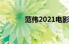 范伟2021电影 范伟再夺影帝 