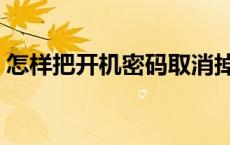 怎样把开机密码取消掉 怎样把开机密码取消 