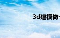 3d建模做一单多少钱