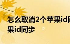 怎么取消2个苹果id同步照片 怎么取消2个苹果id同步 