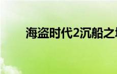 海盗时代2沉船之城攻略 海盗时代2 