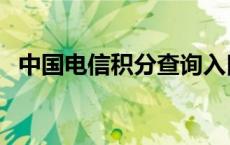 中国电信积分查询入口 中国电信积分查询 