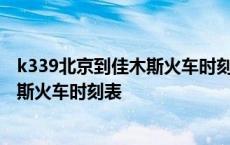 k339北京到佳木斯火车时刻表车票多少钱 k339北京到佳木斯火车时刻表 