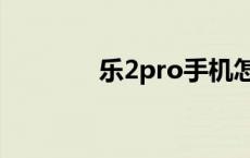 乐2pro手机怎么样 乐2pro 