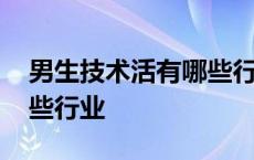 男生技术活有哪些行业好干 男生技术活有哪些行业 