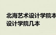 北海艺术设计学院本科专业有几个 北海艺术设计学院几本 