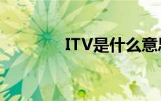 ITV是什么意思? itv是什么 