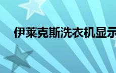 伊莱克斯洗衣机显示E3 伊莱克斯洗衣机 