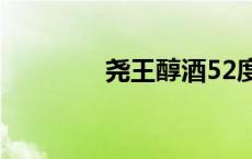 尧王醇酒52度价格 尧王醇 