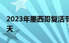 2023年墨西哥复活节是哪一天 复活节是哪一天 