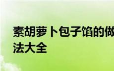 素胡萝卜包子馅的做法大全 胡萝卜包子馅做法大全 