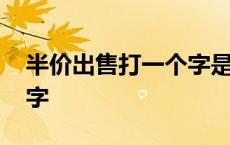 半价出售打一个字是什么字 半价出售打一个字 