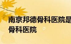 南京邦德骨科医院是公立还是私立 南京邦德骨科医院 