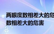 两眼度数相差大的危害另外一只眼睛 两眼度数相差大的危害 