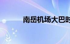 南岳机场大巴时刻表 南岳机场 