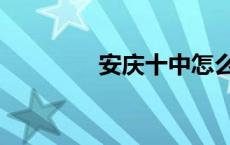 安庆十中怎么样 安庆十中 